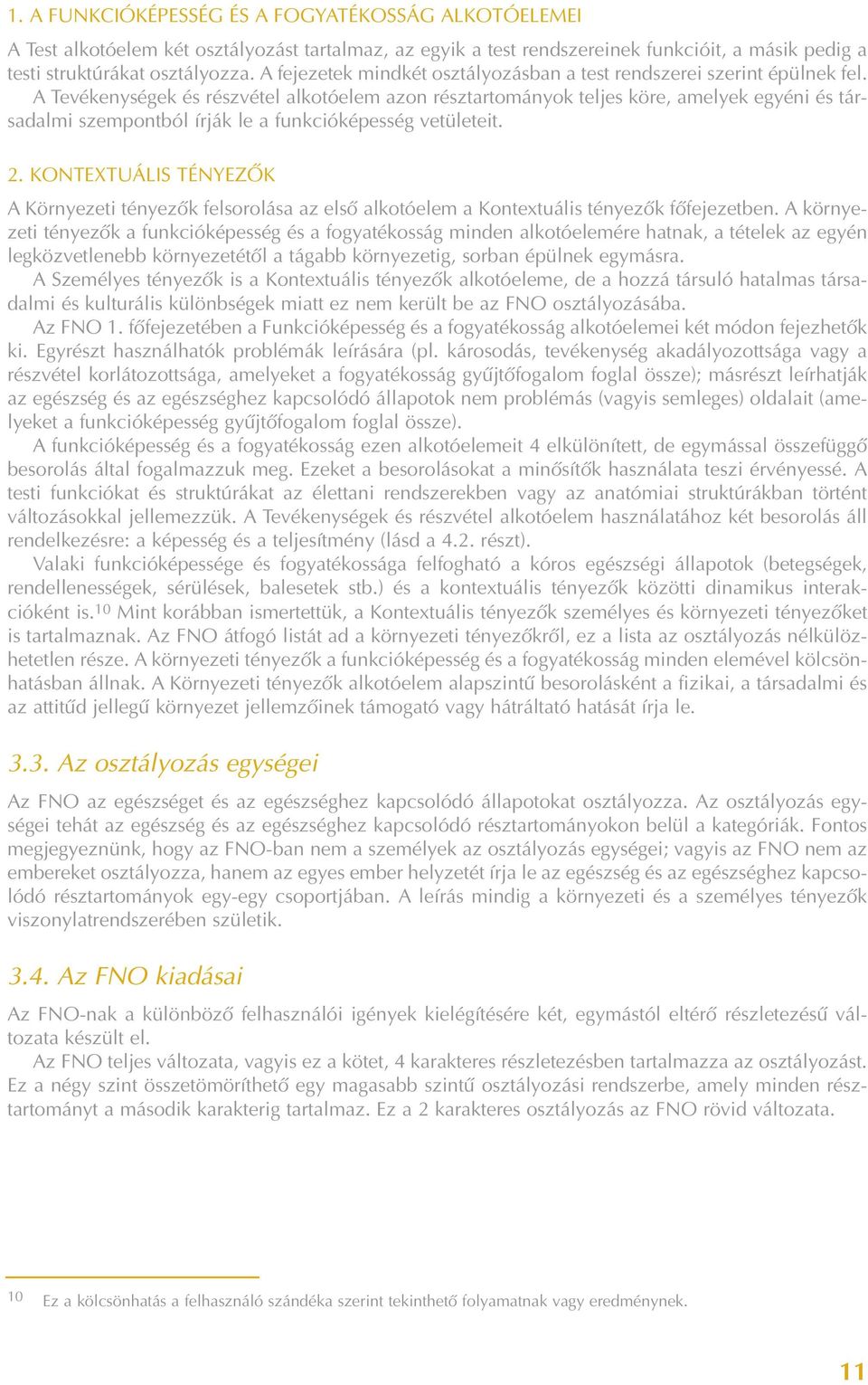 A Tevékenységek és részvétel alkotóelem azon résztartományok teljes köre, amelyek egyéni és társadalmi szempontból írják le a funkcióképesség vetületeit. 2.