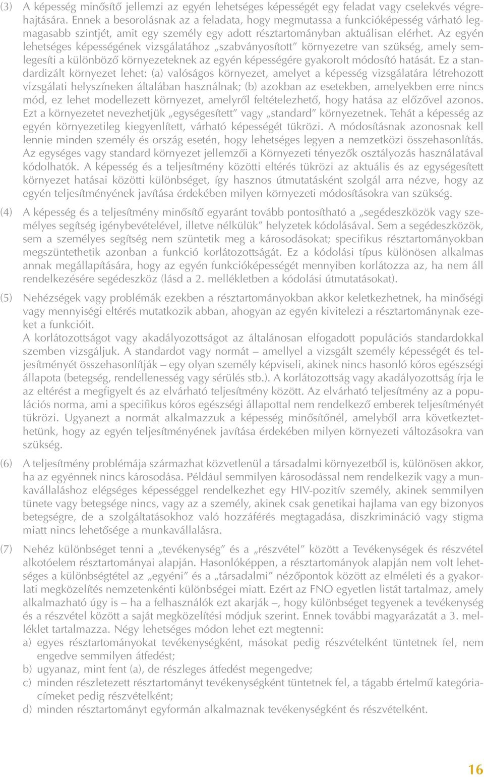 Az egyén lehetséges képességének vizsgálatához szabványosított környezetre van szükség, amely semlegesíti a különbözõ környezeteknek az egyén képességére gyakorolt módosító hatását.