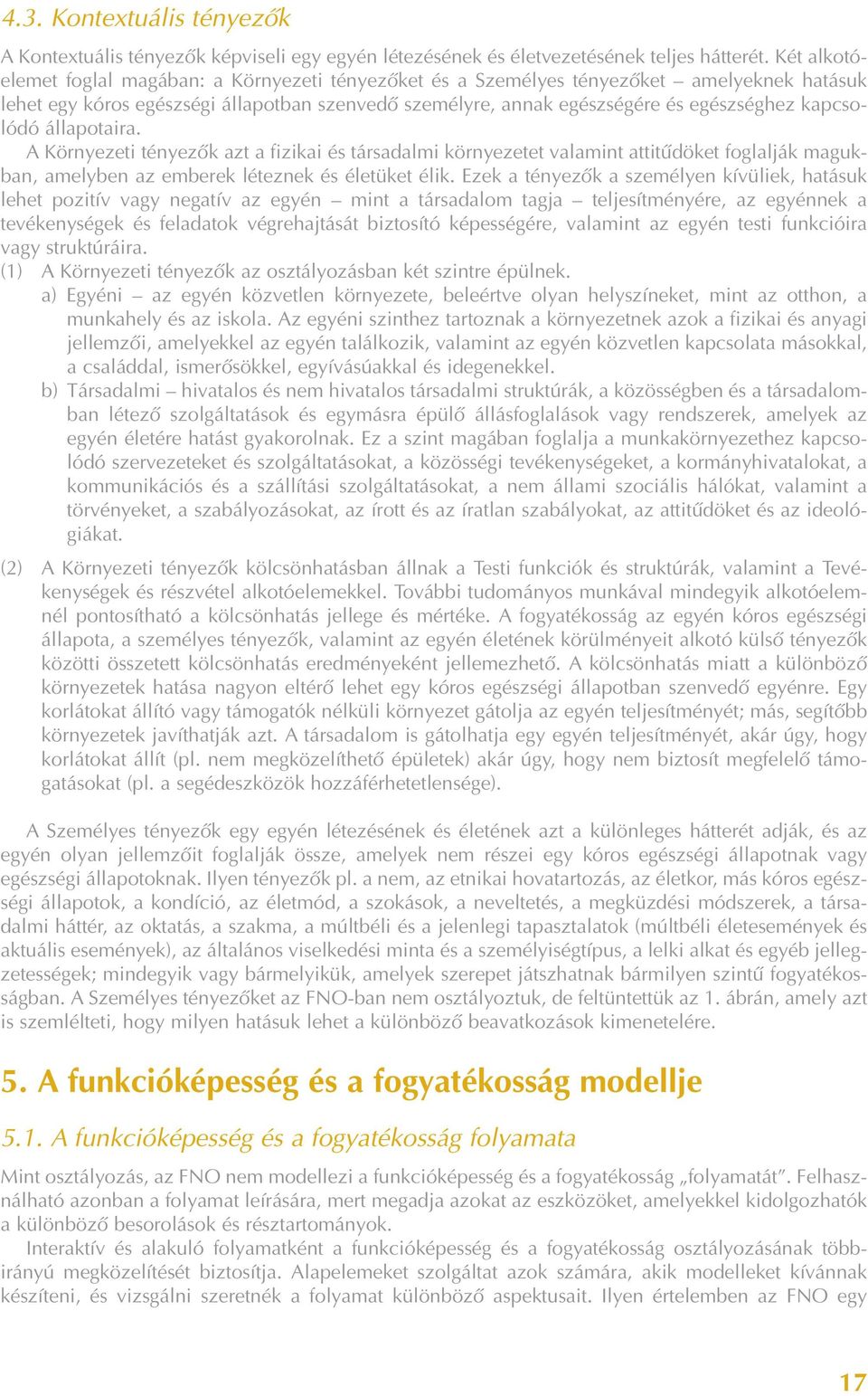 kapcsolódó állapotaira. A Környezeti tényezõk azt a fizikai és társadalmi környezetet valamint attitûdöket foglalják magukban, amelyben az emberek léteznek és életüket élik.