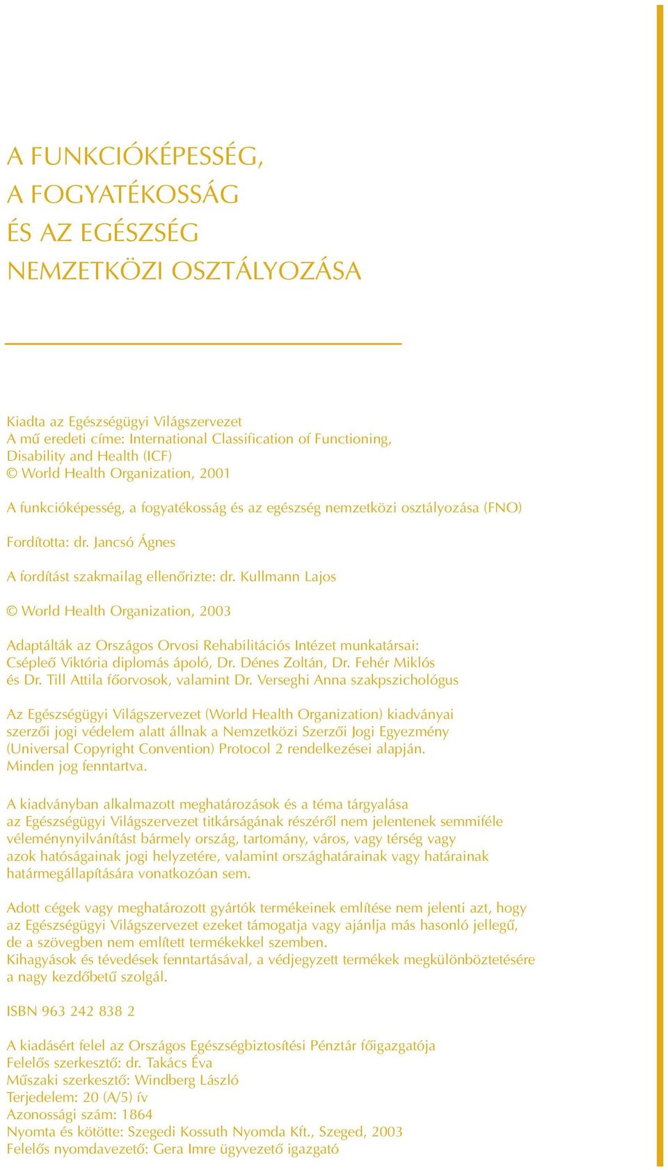 Kullmann Lajos World Health Organization, 2003 Adaptálták az Országos Orvosi Rehabilitációs Intézet munkatársai: Csépleõ Viktória diplomás ápoló, Dr. Dénes Zoltán, Dr. Fehér Miklós és Dr.