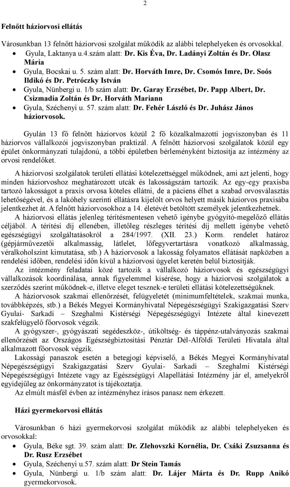 Csizmadia Zoltán és Dr. Horváth Mariann Gyula, Széchenyi u. 57. szám alatt: Dr. Fehér László és Dr. Juhász János háziorvosok.