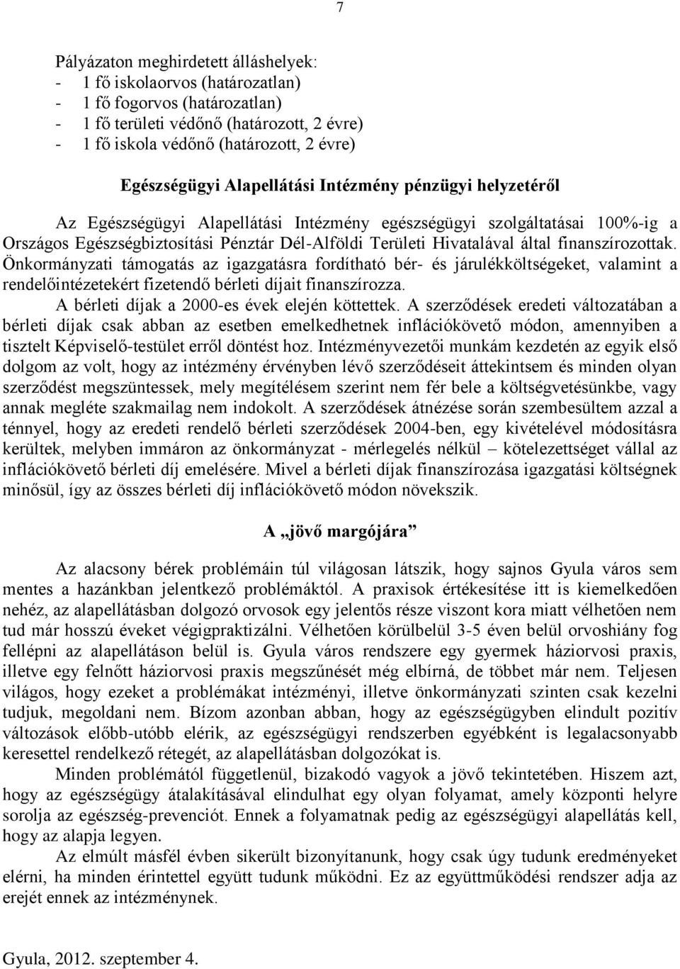 Hivatalával által finanszírozottak. Önkormányzati támogatás az igazgatásra fordítható bér- és járulékköltségeket, valamint a rendelőintézetekért fizetendő bérleti díjait finanszírozza.