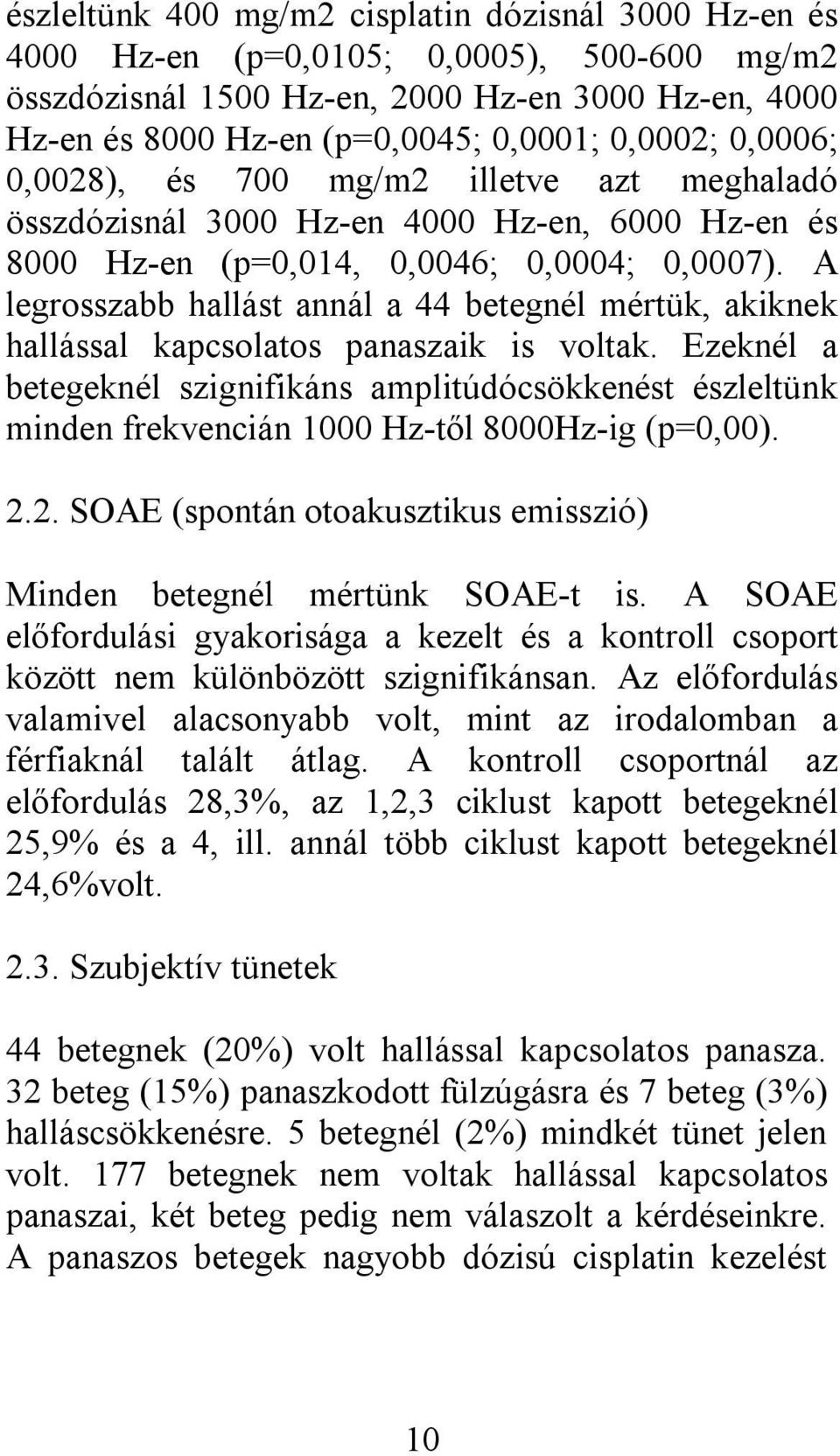 A legrosszabb hallást annál a 44 betegnél mértük, akiknek hallással kapcsolatos panaszaik is voltak.