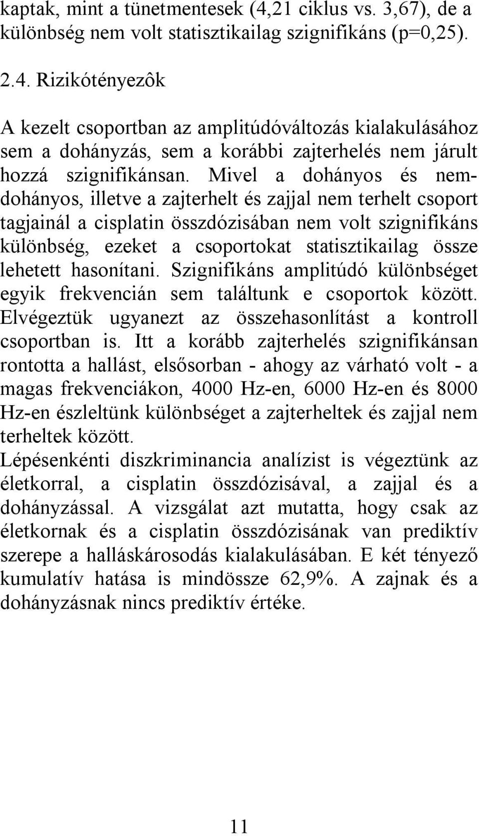 lehetett hasonítani. Szignifikáns amplitúdó különbséget egyik frekvencián sem találtunk e csoportok között. Elvégeztük ugyanezt az összehasonlítást a kontroll csoportban is.