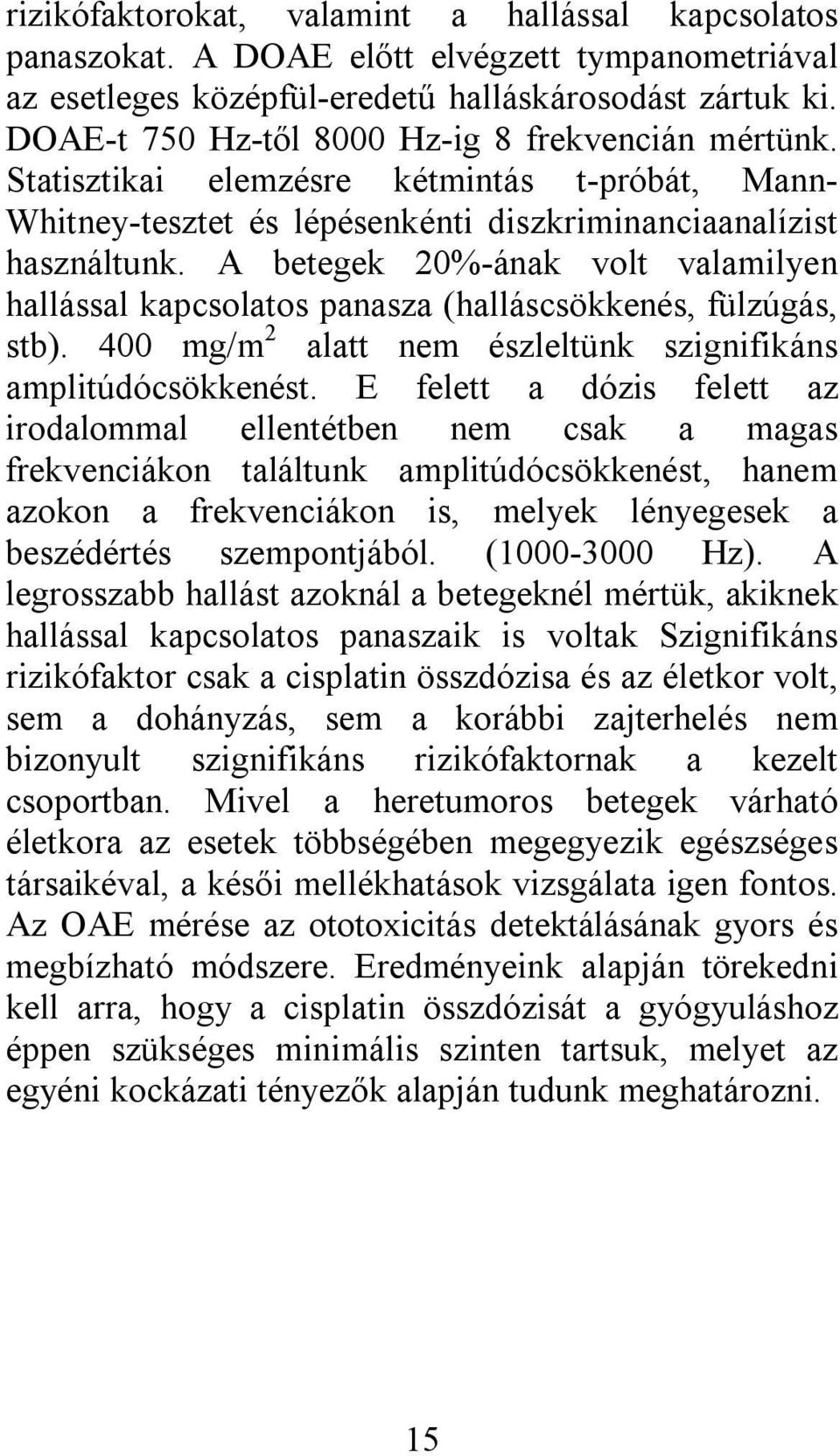 A betegek 20%-ának volt valamilyen hallással kapcsolatos panasza (halláscsökkenés, fülzúgás, stb). 400 mg/m 2 alatt nem észleltünk szignifikáns amplitúdócsökkenést.