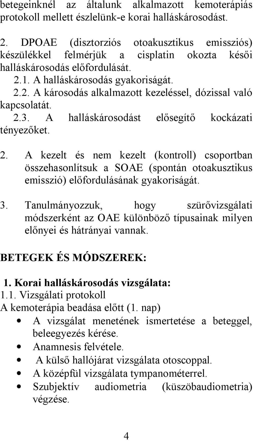 2.3. A halláskárosodást elősegítő kockázati tényezőket. 2. A kezelt és nem kezelt (kontroll) csoportban összehasonlítsuk a SOAE (spontán otoakusztikus emisszió) előfordulásának gyakoriságát. 3.