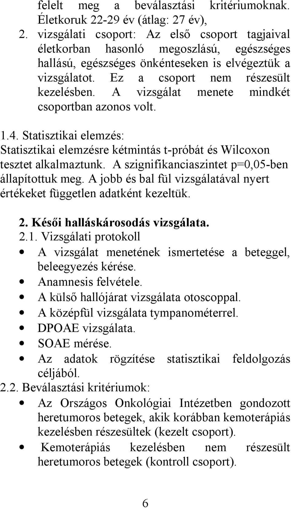 A vizsgálat menete mindkét csoportban azonos volt. 1.4. Statisztikai elemzés: Statisztikai elemzésre kétmintás t-próbát és Wilcoxon tesztet alkalmaztunk.