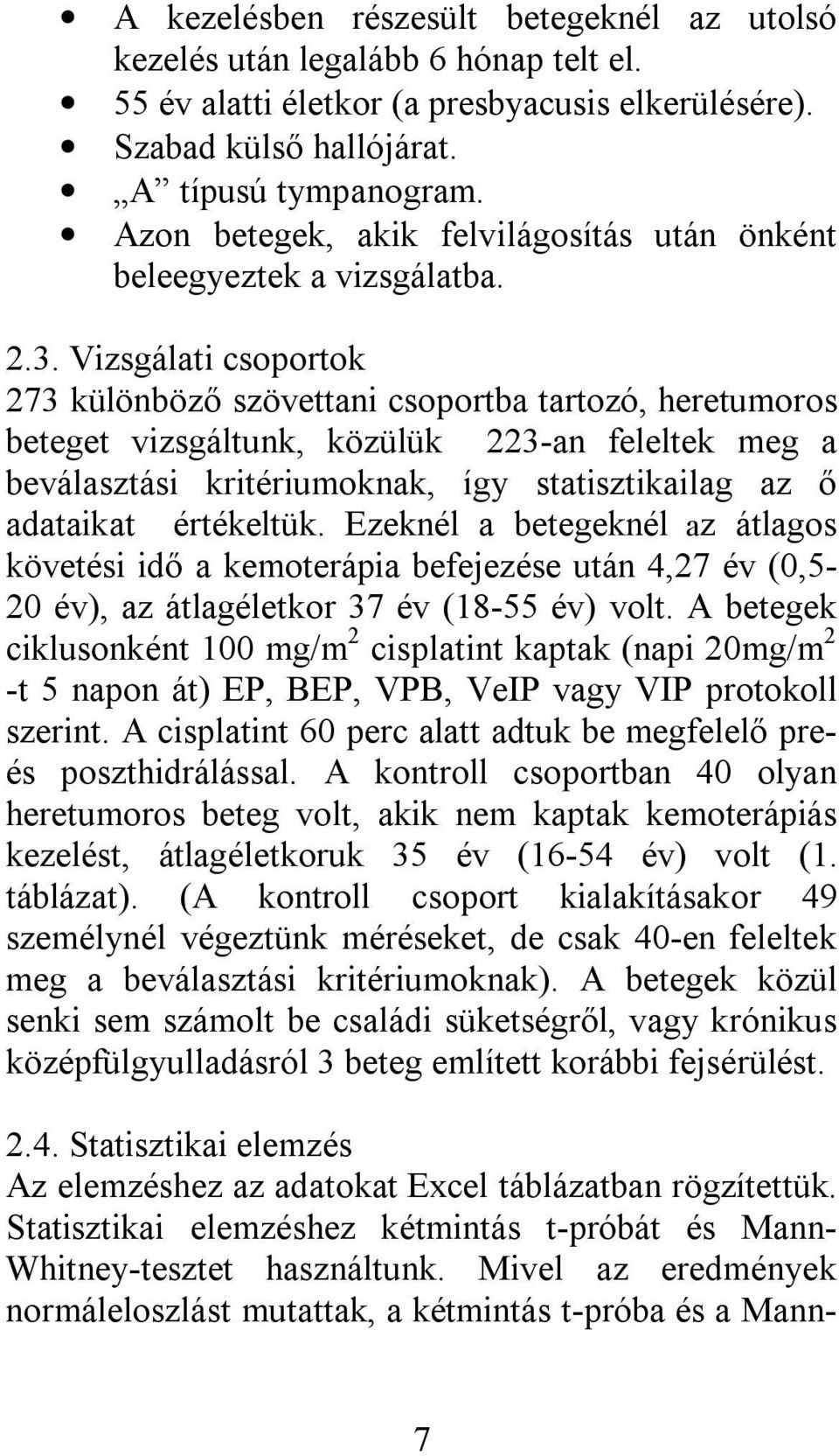 Vizsgálati csoportok 273 különböző szövettani csoportba tartozó, heretumoros beteget vizsgáltunk, közülük 223-an feleltek meg a beválasztási kritériumoknak, így statisztikailag az ő adataikat