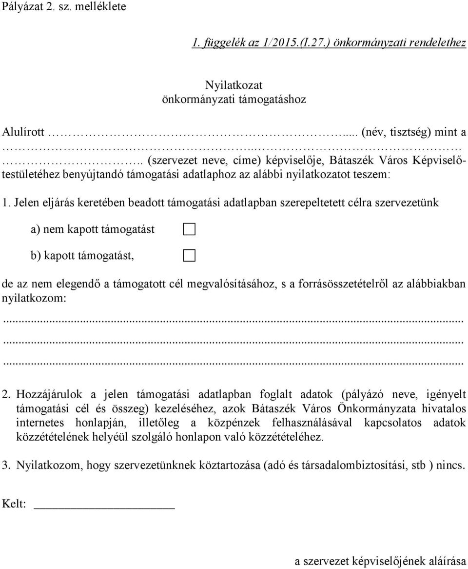 Jelen eljárás keretében beadott támogatási adatlapban szerepeltetett célra szervezetünk a) nem kapott támogatást b) kapott támogatást, de az nem elegendő a támogatott cél megvalósításához, s a