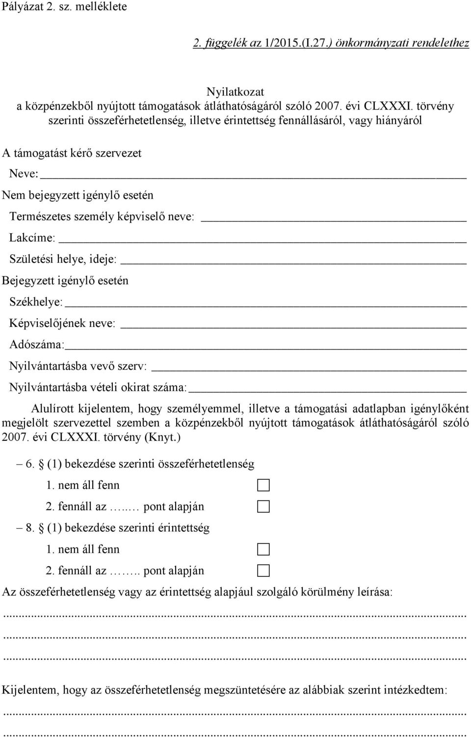 Születési helye, ideje: Bejegyzett igénylő esetén Székhelye: Képviselőjének neve: Adószáma: Nyilvántartásba vevő szerv: Nyilvántartásba vételi okirat száma: Alulírott kijelentem, hogy személyemmel,