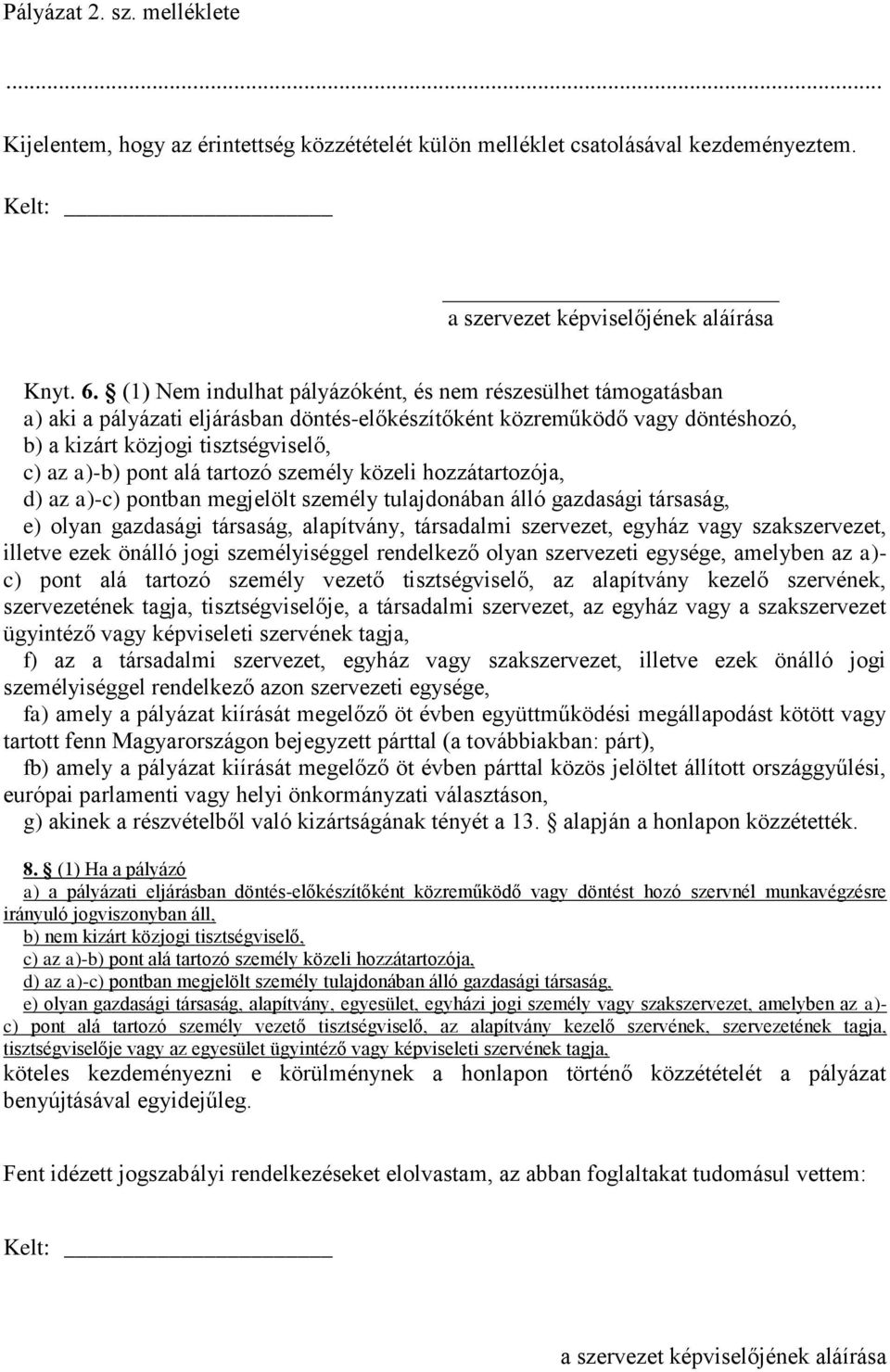 tartozó személy közeli hozzátartozója, d) az a)-c) pontban megjelölt személy tulajdonában álló gazdasági társaság, e) olyan gazdasági társaság, alapítvány, társadalmi szervezet, egyház vagy