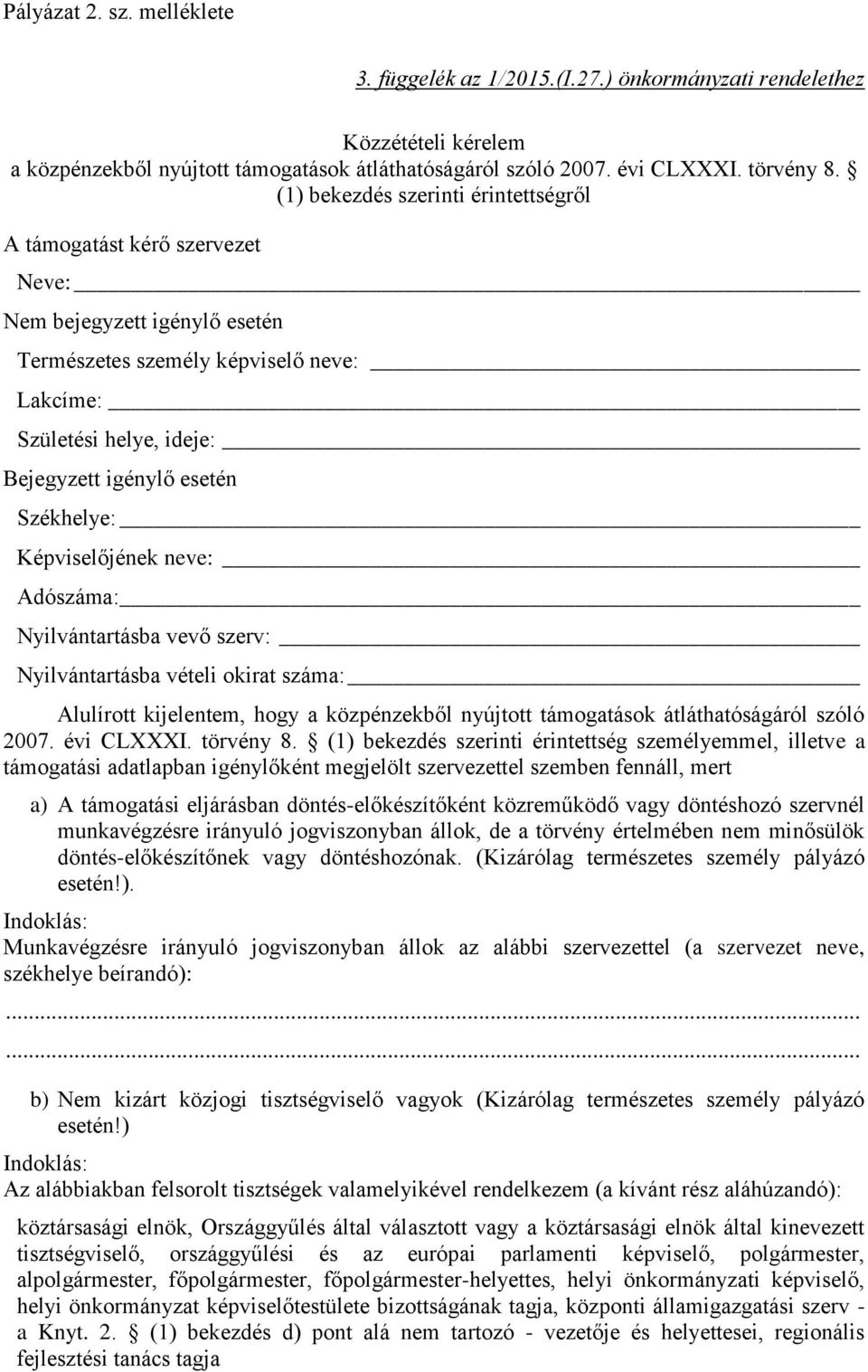 Székhelye: Képviselőjének neve: Adószáma: Nyilvántartásba vevő szerv: Nyilvántartásba vételi okirat száma: Alulírott kijelentem, hogy a közpénzekből nyújtott támogatások átláthatóságáról szóló 2007.