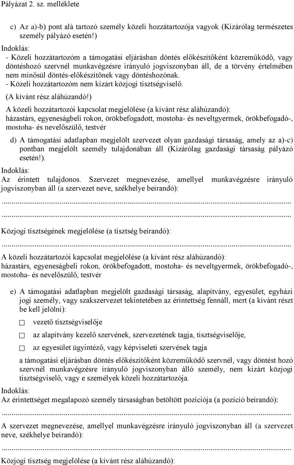 döntés-előkészítőnek vagy döntéshozónak. - Közeli hozzátartozóm nem kizárt közjogi tisztségviselő. (A kívánt rész aláhúzandó!