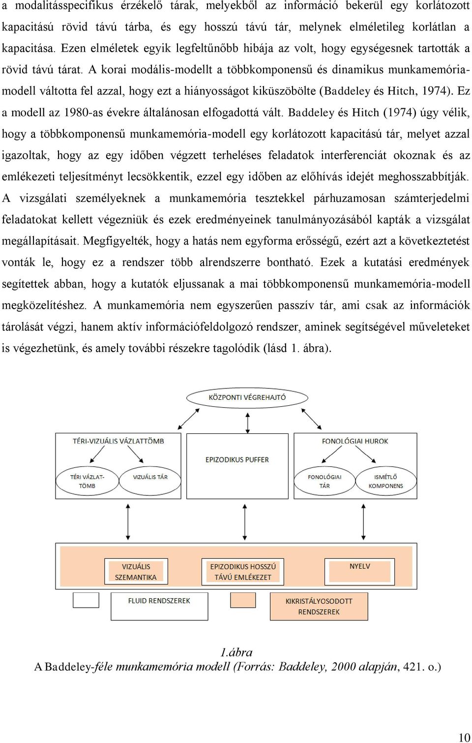 A korai modális-modellt a többkomponensű és dinamikus munkamemóriamodell váltotta fel azzal, hogy ezt a hiányosságot kiküszöbölte (Baddeley és Hitch, 1974).