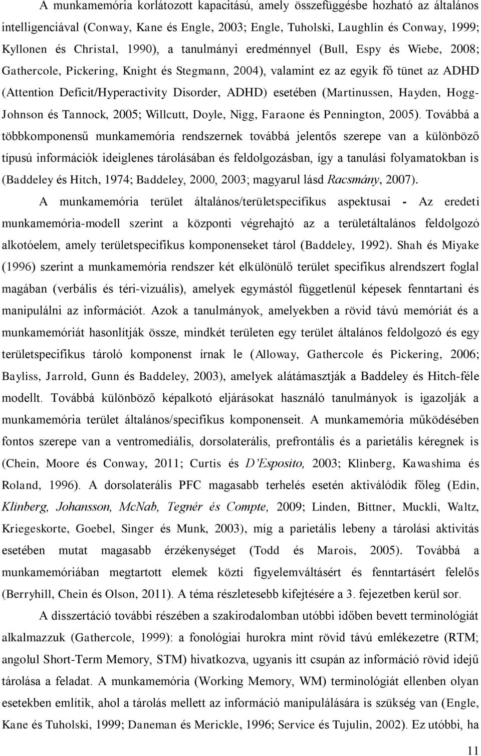 (Martinussen, Hayden, Hogg- Johnson és Tannock, 2005; Willcutt, Doyle, Nigg, Faraone és Pennington, 2005).