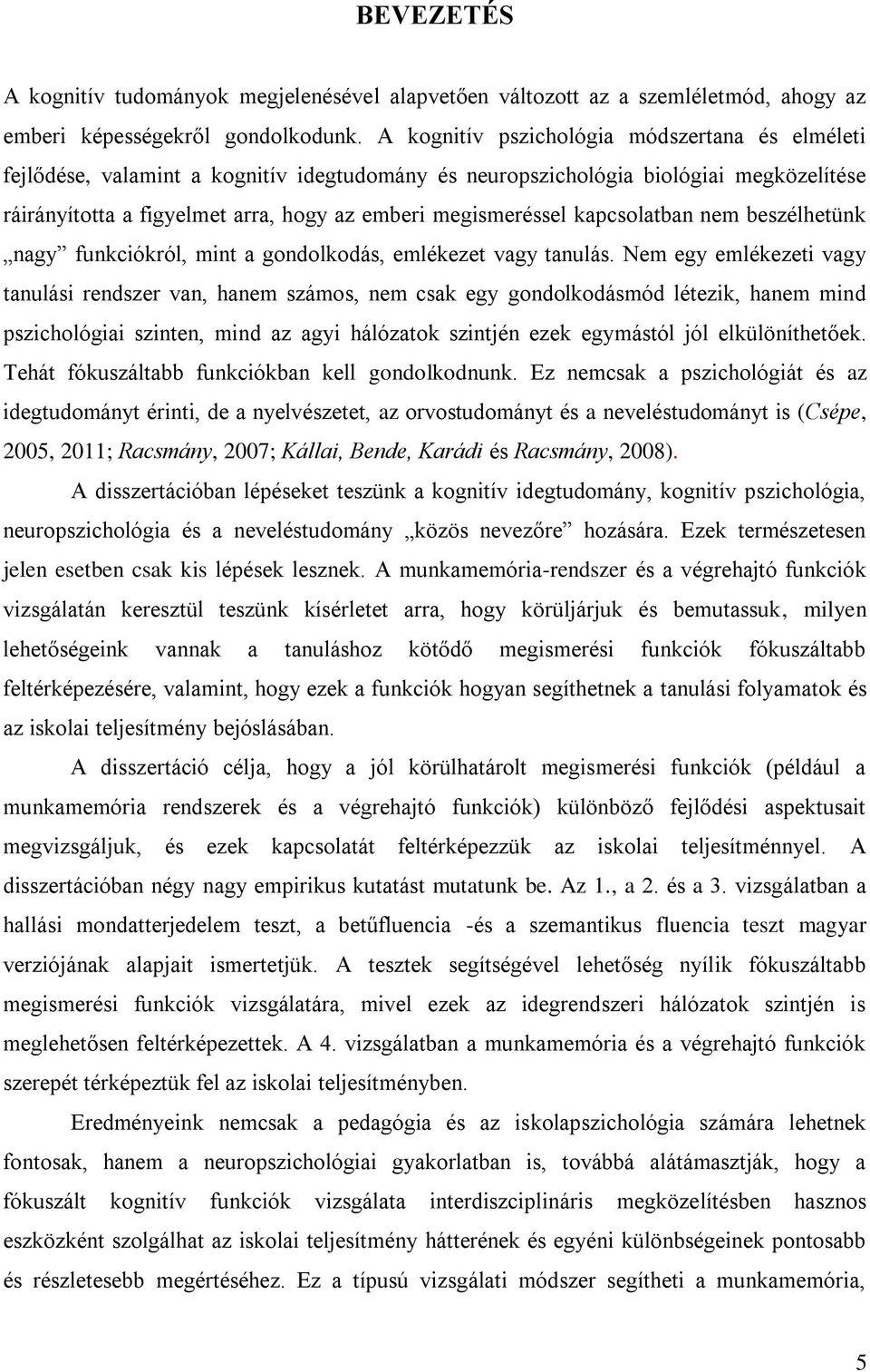 kapcsolatban nem beszélhetünk nagy funkciókról, mint a gondolkodás, emlékezet vagy tanulás.