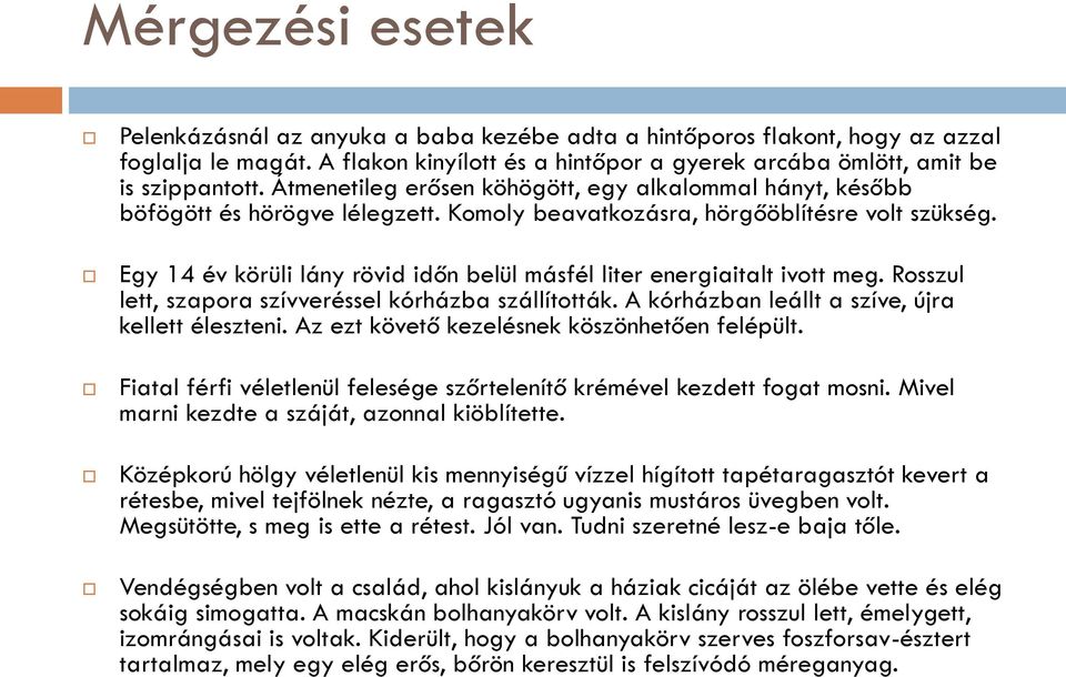 Egy 14 év körüli lány rövid időn belül másfél liter energiaitalt ivott meg. Rosszul lett, szapora szívveréssel kórházba szállították. A kórházban leállt a szíve, újra kellett éleszteni.