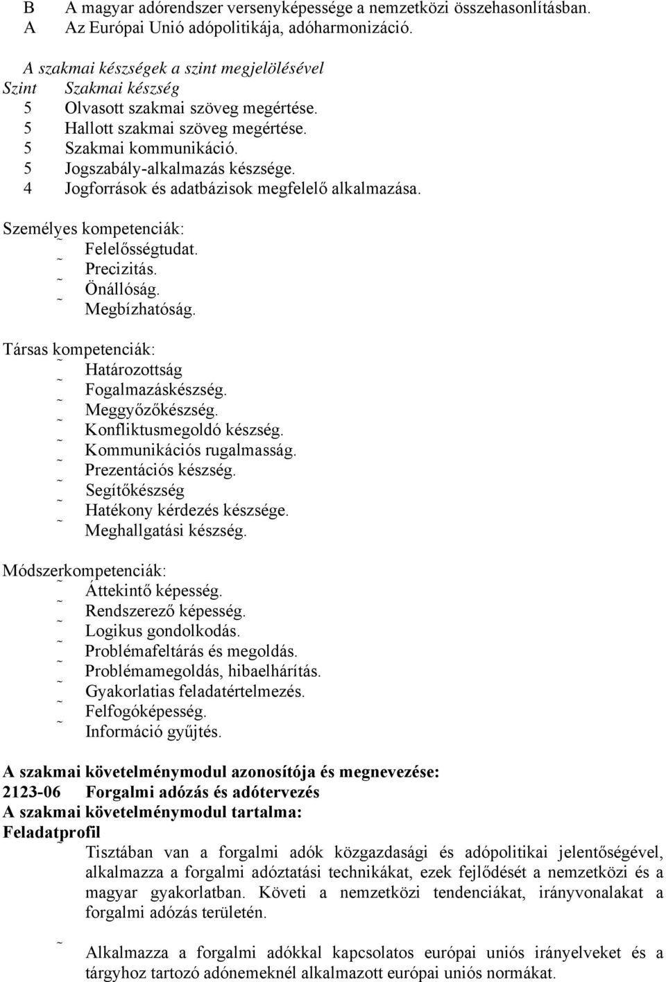 4 Jogforrások és adatbázisok megfelelő alkalmazása. Személyes kompetenciák: Felelősségtudat. Precizitás. Önállóság. Megbízhatóság. Társas kompetenciák: Határozottság Fogalmazáskészség.