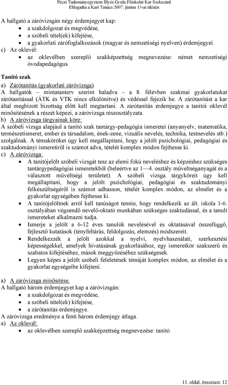 félévben szakmai gyakorlatukat zárótanítással (ÁTK és VTK nincs elkülönítve) és védéssel fejezik be. A zárótanítást a kar által megbízott bizottság előtt kell megtartani.