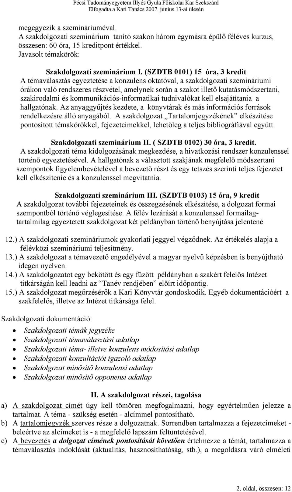 szakirodalmi és kommunikációs-informatikai tudnivalókat kell elsajátítania a hallgatónak. Az anyaggyűjtés kezdete, a könyvtárak és más információs források rendelkezésre álló anyagából.