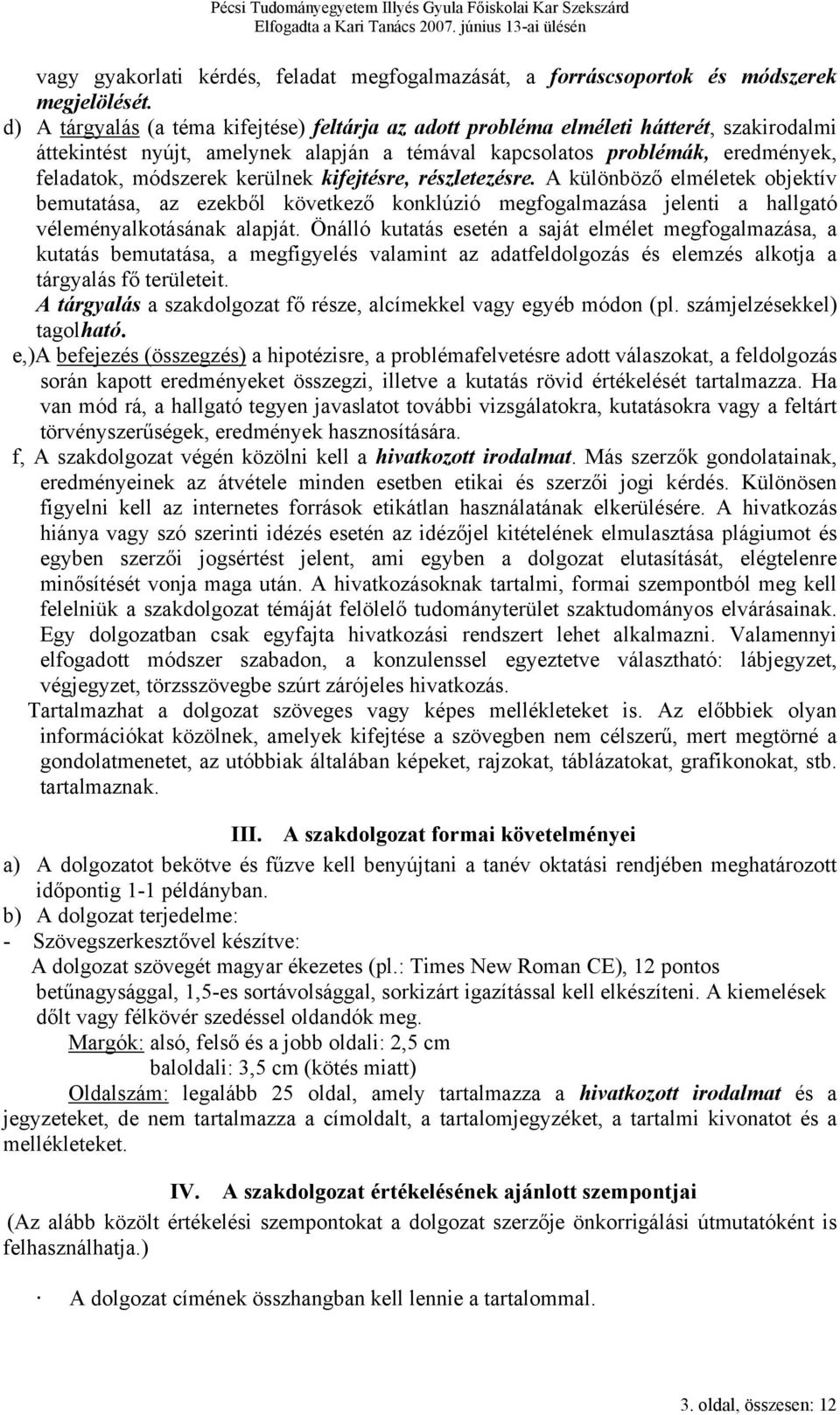 kerülnek kifejtésre, részletezésre. A különböző elméletek objektív bemutatása, az ezekből következő konklúzió megfogalmazása jelenti a hallgató véleményalkotásának alapját.