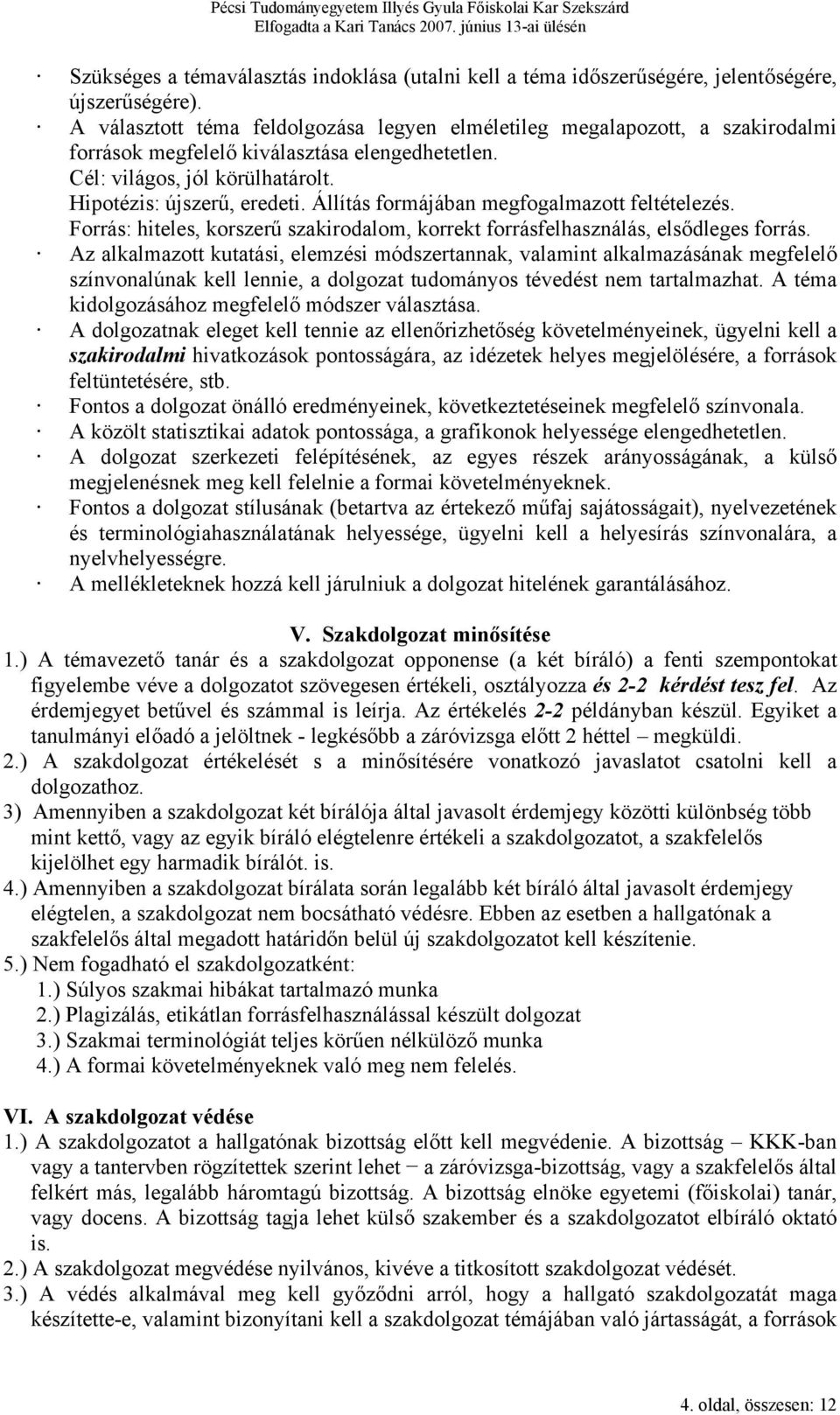 Állítás formájában megfogalmazott feltételezés. Forrás: hiteles, korszerű szakirodalom, korrekt forrásfelhasználás, elsődleges forrás.