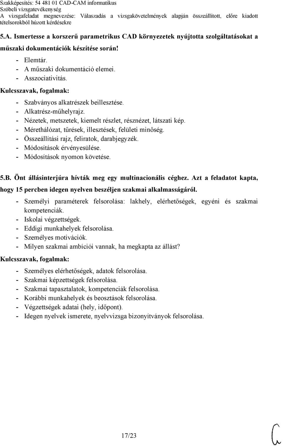 - Összeállítási rajz, feliratok, darabjegyzék. - Módosítások érvényesülése. - Módosítások nyomon követése. 5.B. Önt állásinterjúra hívták meg egy multinacionális céghez.