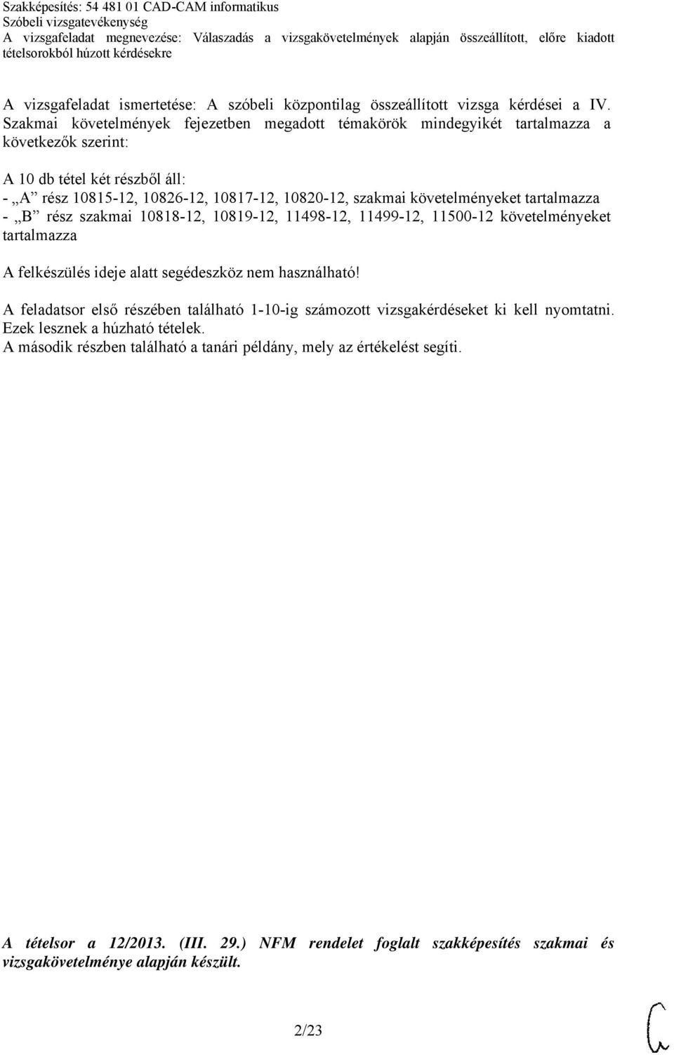 követelményeket tartalmazza - B rész szakmai 10818-12, 10819-12, 11498-12, 11499-12, 11500-12 követelményeket tartalmazza A felkészülés ideje alatt segédeszköz nem használható!