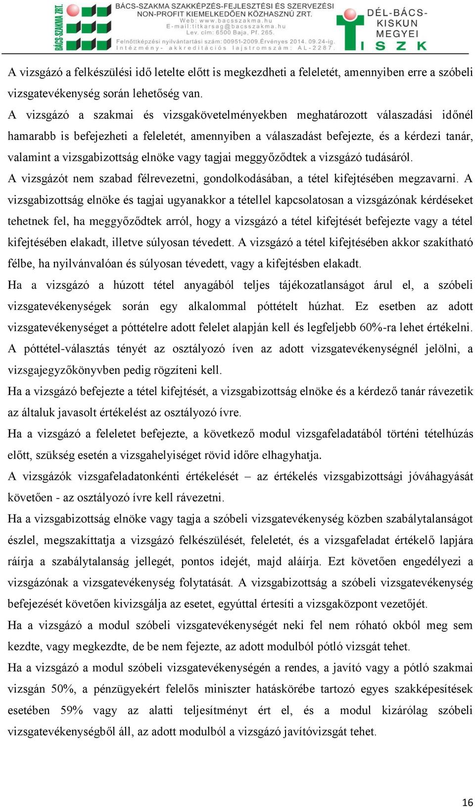 elnöke vagy tagjai meggyőződtek a vizsgázó tudásáról. A vizsgázót nem szabad félrevezetni, gondolkodásában, a tétel kifejtésében megzavarni.