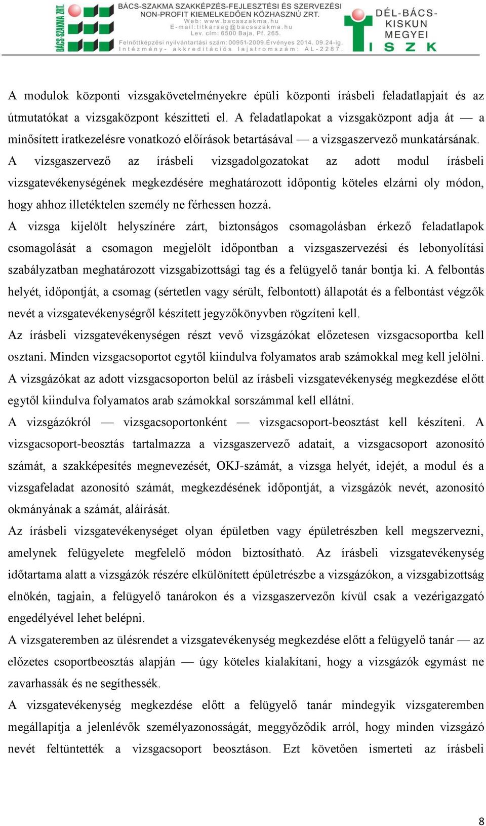 A vizsgaszervező az írásbeli vizsgadolgozatokat az adott modul írásbeli vizsgatevékenységének megkezdésére meghatározott időpontig köteles elzárni oly módon, hogy ahhoz illetéktelen személy ne