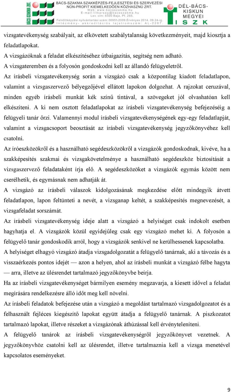 Az írásbeli vizsgatevékenység során a vizsgázó csak a központilag kiadott feladatlapon, valamint a vizsgaszervező bélyegzőjével ellátott lapokon dolgozhat.