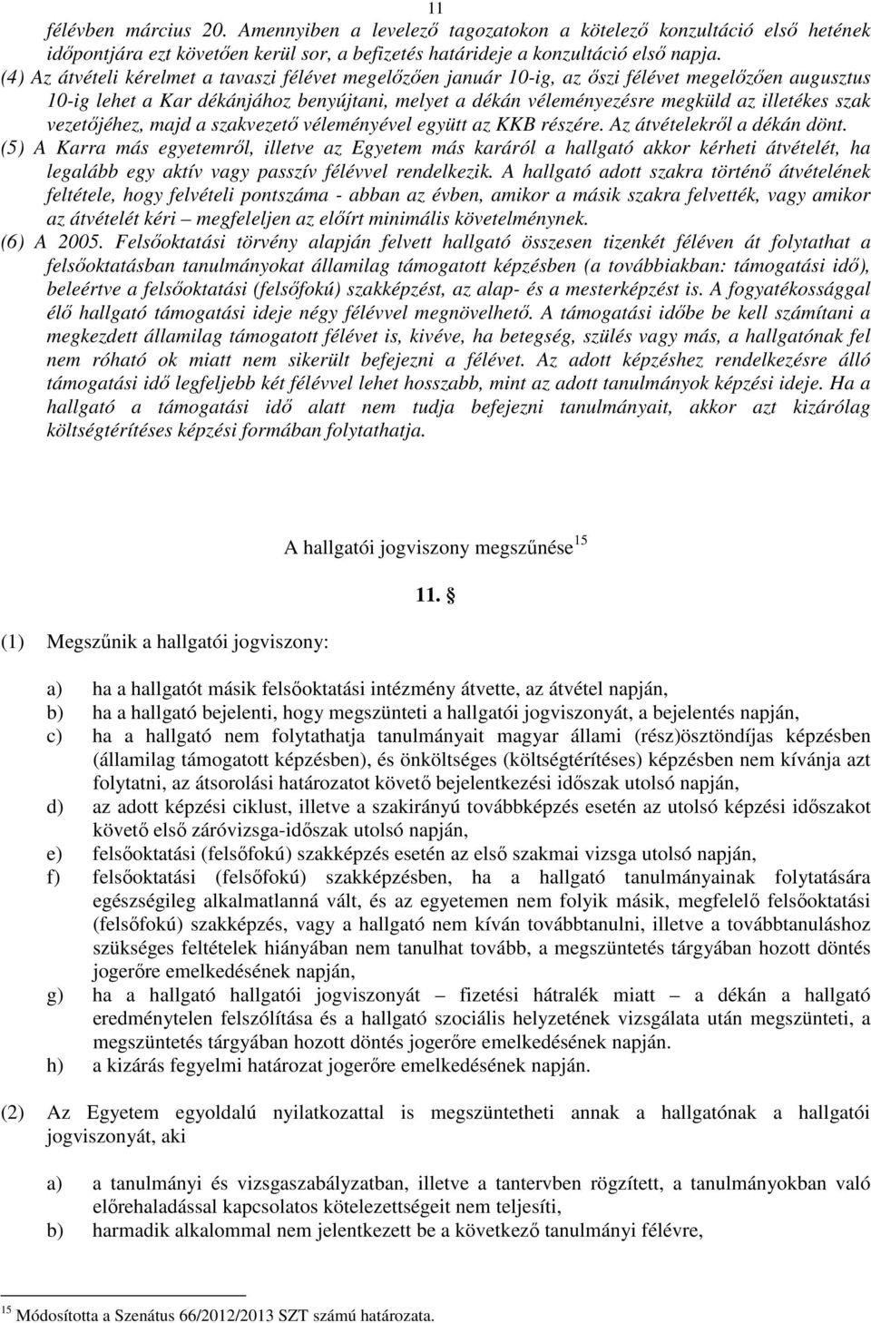 szak vezetőjéhez, majd a szakvezető véleményével együtt az KKB részére. Az átvételekről a dékán dönt.