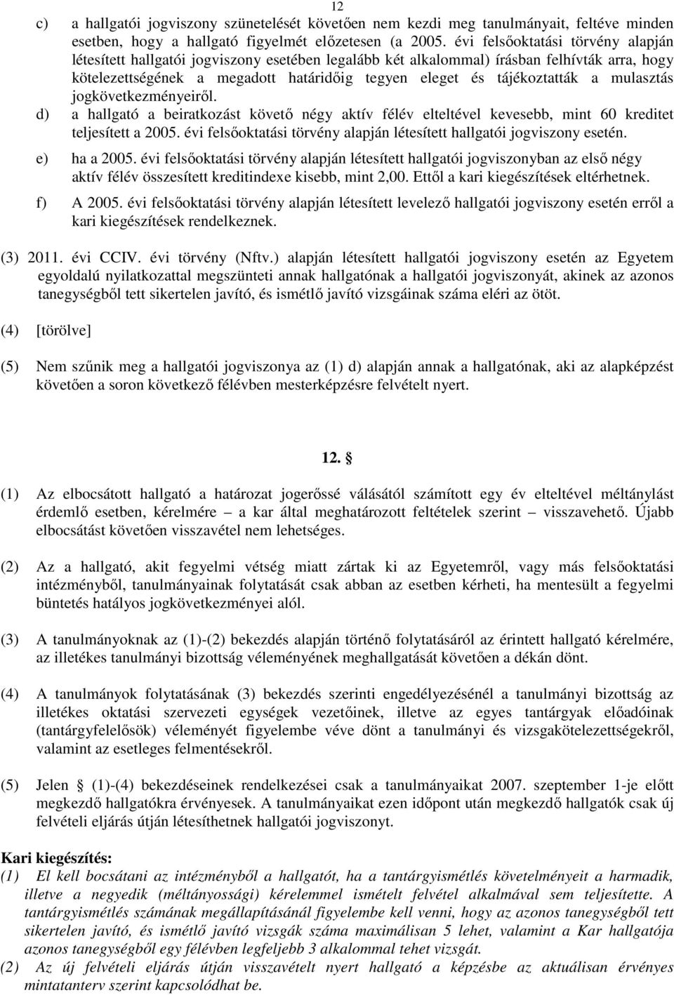 a mulasztás jogkövetkezményeiről. d) a hallgató a beiratkozást követő négy aktív félév elteltével kevesebb, mint 60 kreditet teljesített a 2005.