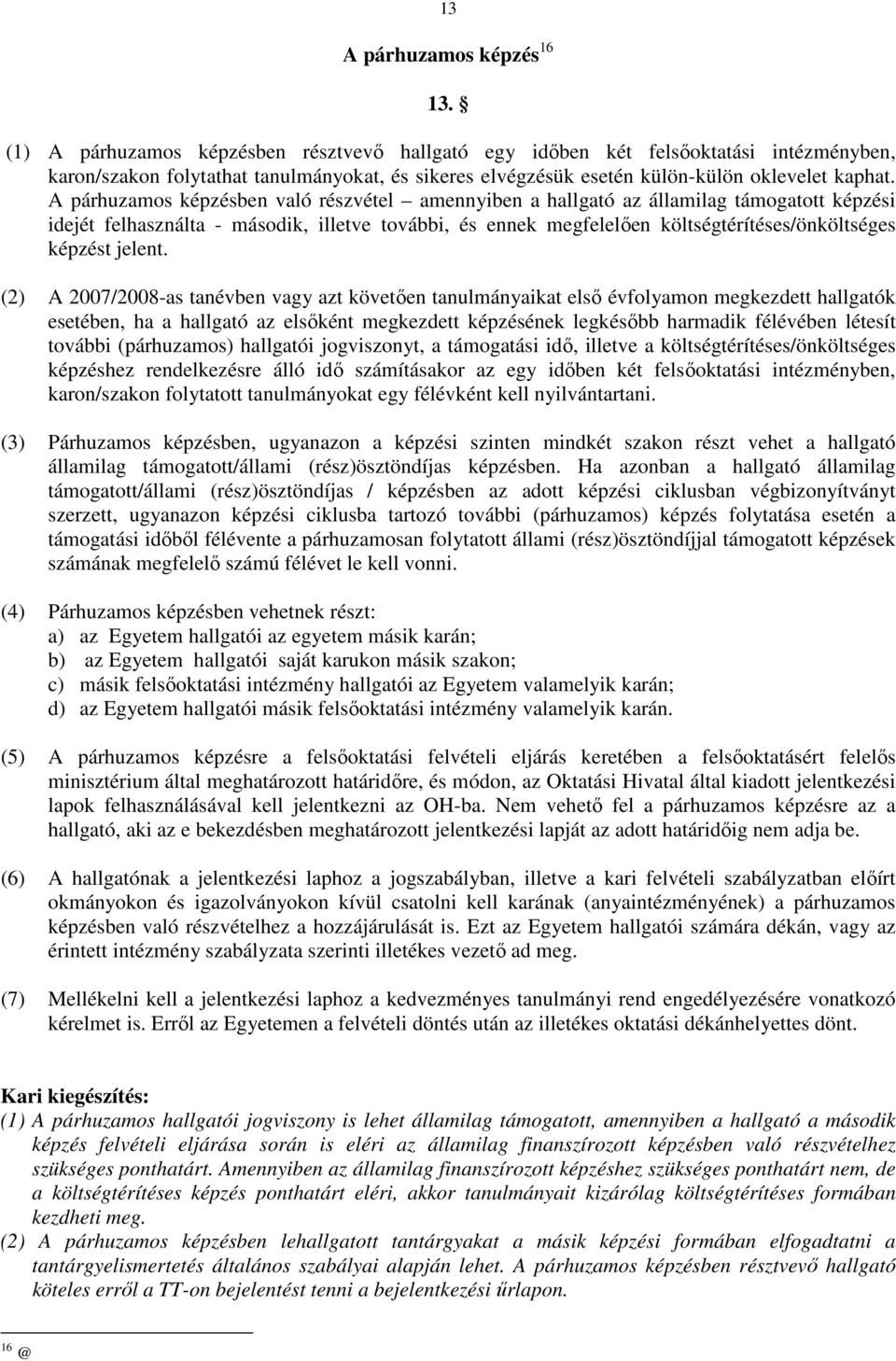 A párhuzamos képzésben való részvétel amennyiben a hallgató az államilag támogatott képzési idejét felhasználta - második, illetve további, és ennek megfelelően költségtérítéses/önköltséges képzést
