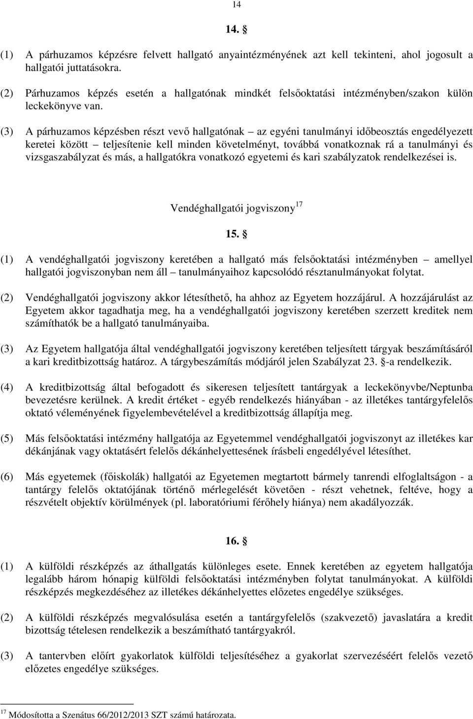 (3) A párhuzamos képzésben részt vevő hallgatónak az egyéni tanulmányi időbeosztás engedélyezett keretei között teljesítenie kell minden követelményt, továbbá vonatkoznak rá a tanulmányi és