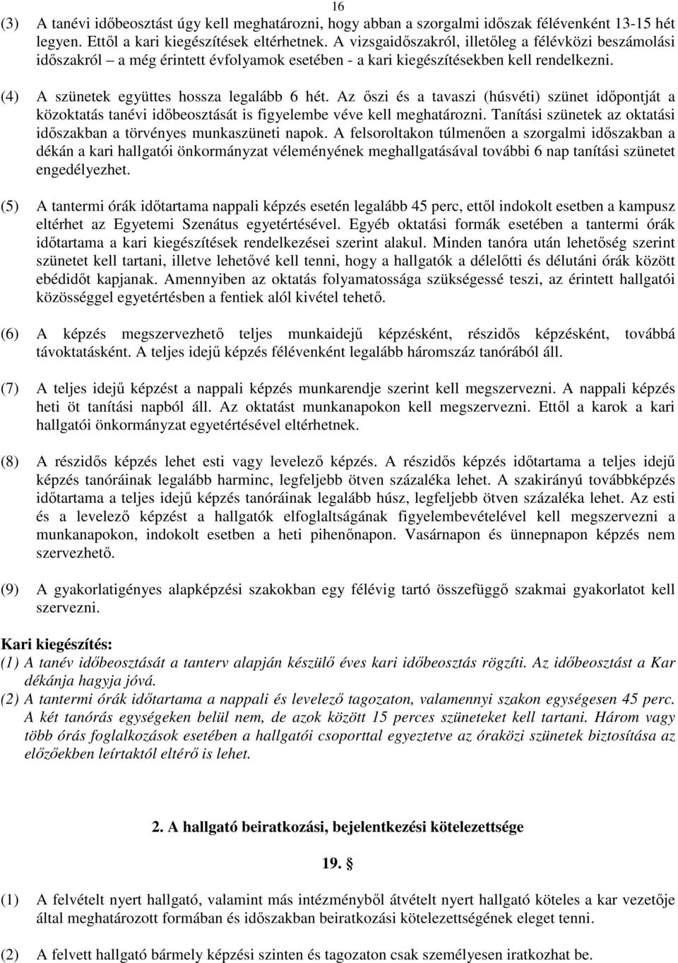 Az őszi és a tavaszi (húsvéti) szünet időpontját a közoktatás tanévi időbeosztását is figyelembe véve kell meghatározni. Tanítási szünetek az oktatási időszakban a törvényes munkaszüneti napok.