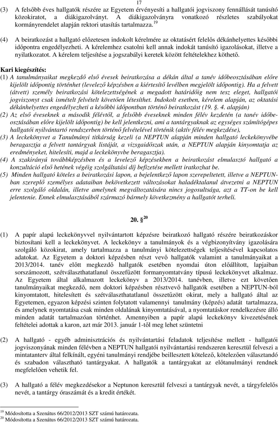 19 (4) A beiratkozást a hallgató előzetesen indokolt kérelmére az oktatásért felelős dékánhelyettes későbbi időpontra engedélyezheti.