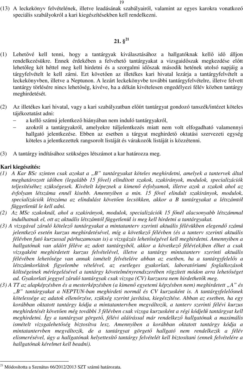Ennek érdekében a felvehető tantárgyakat a vizsgaidőszak megkezdése előtt lehetőleg két héttel meg kell hirdetni és a szorgalmi időszak második hetének utolsó napjáig a tárgyfelvételt le kell zárni.