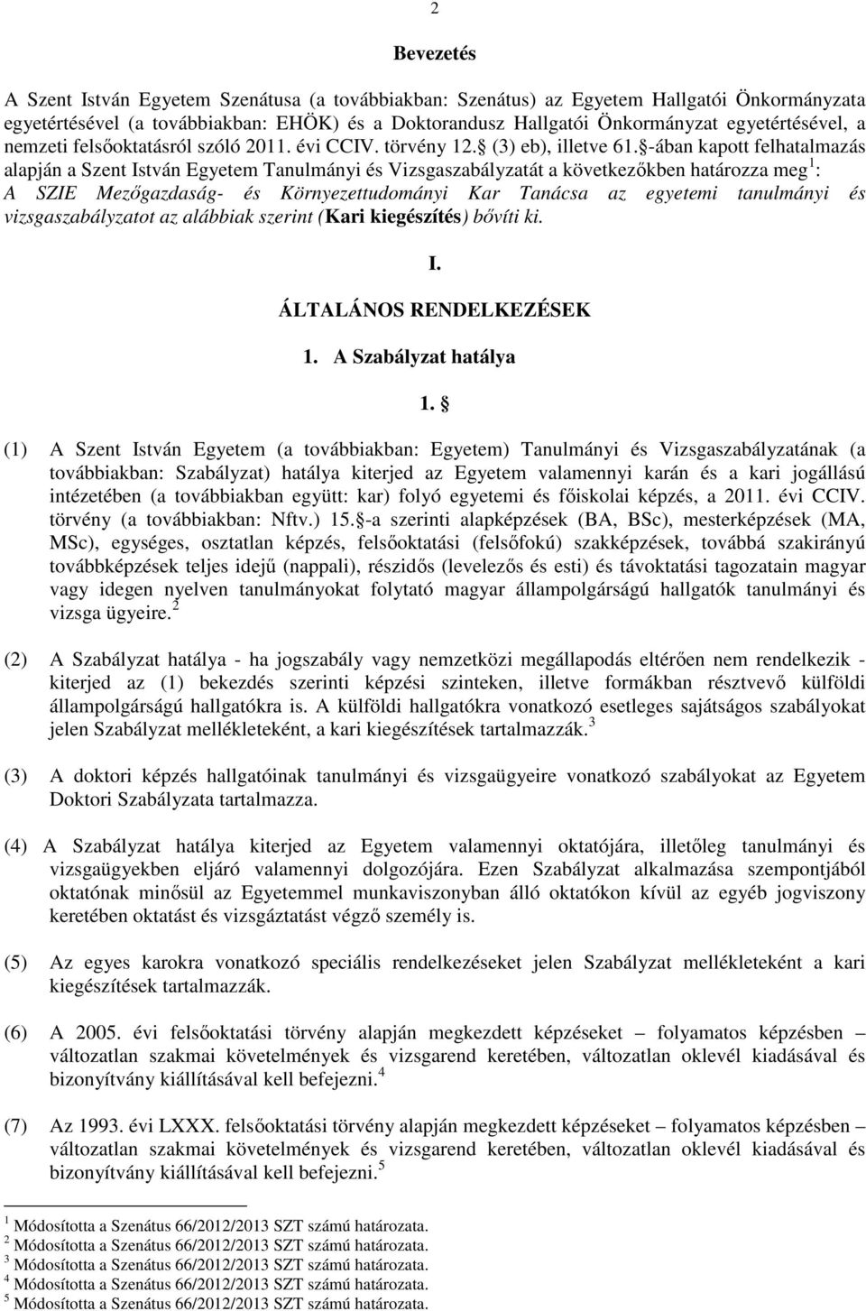 -ában kapott felhatalmazás alapján a Szent István Egyetem Tanulmányi és Vizsgaszabályzatát a következőkben határozza meg 1 : A SZIE Mezőgazdaság- és Környezettudományi Kar Tanácsa az egyetemi