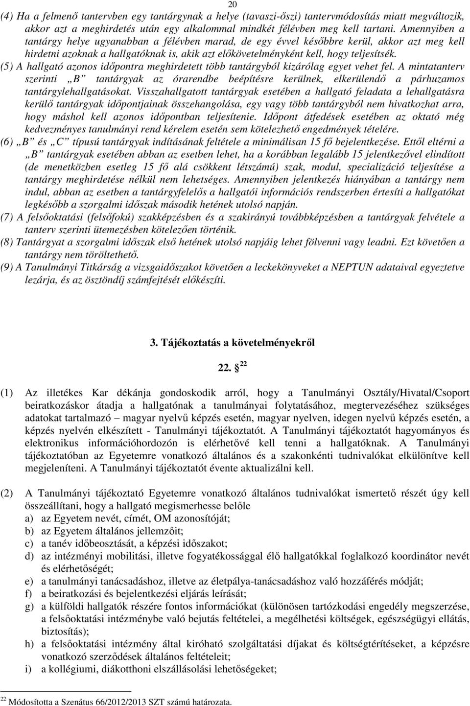 (5) A hallgató azonos időpontra meghirdetett több tantárgyból kizárólag egyet vehet fel.
