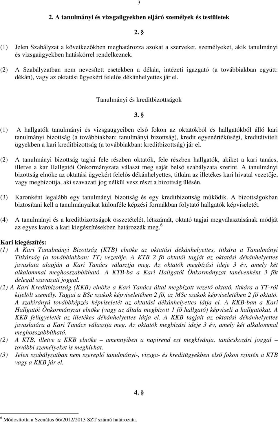 (2) A Szabályzatban nem nevesített esetekben a dékán, intézeti igazgató (a továbbiakban együtt: dékán), vagy az oktatási ügyekért felelős dékánhelyettes jár el. Tanulmányi és kreditbizottságok 3.