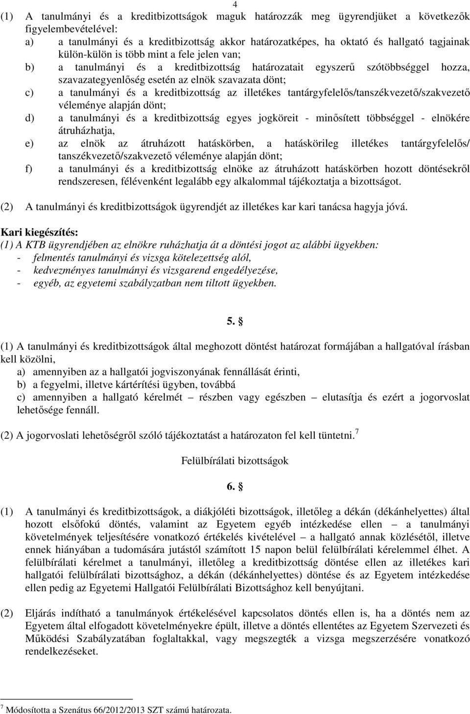 és a kreditbizottság az illetékes tantárgyfelelős/tanszékvezető/szakvezető véleménye alapján dönt; d) a tanulmányi és a kreditbizottság egyes jogköreit - minősített többséggel - elnökére