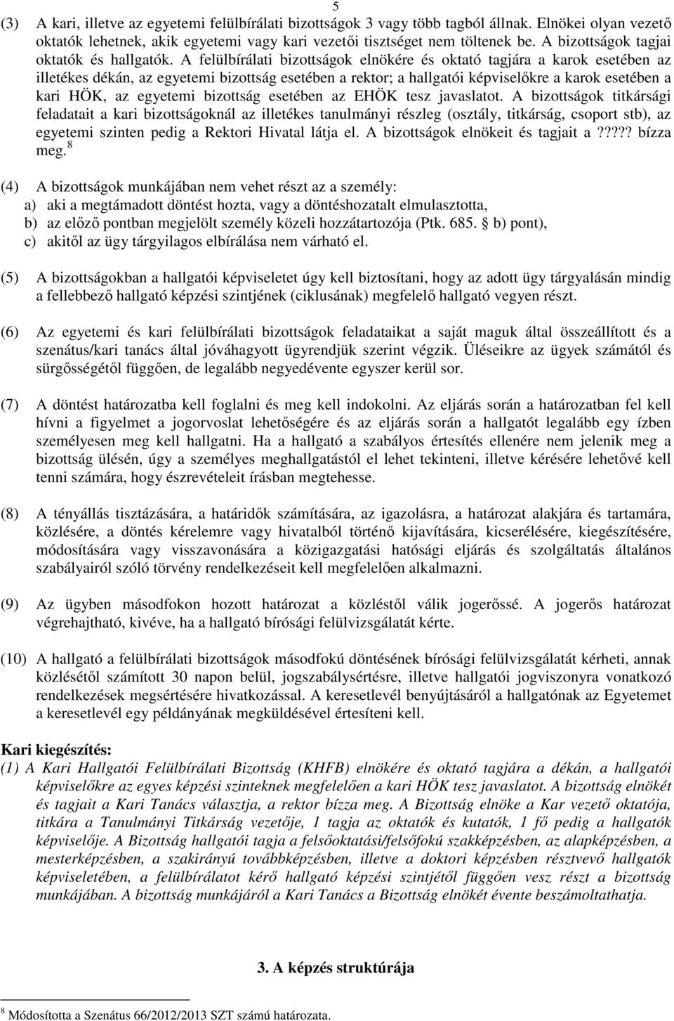 A felülbírálati bizottságok elnökére és oktató tagjára a karok esetében az illetékes dékán, az egyetemi bizottság esetében a rektor; a hallgatói képviselőkre a karok esetében a kari HÖK, az egyetemi