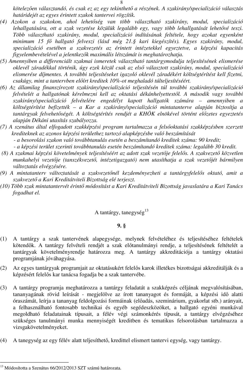 Több választható szakirány, modul, specializáció indításának feltétele, hogy azokat egyenként minimum 15 fő hallgató felveszi (lásd még 21. kari kiegészítés).