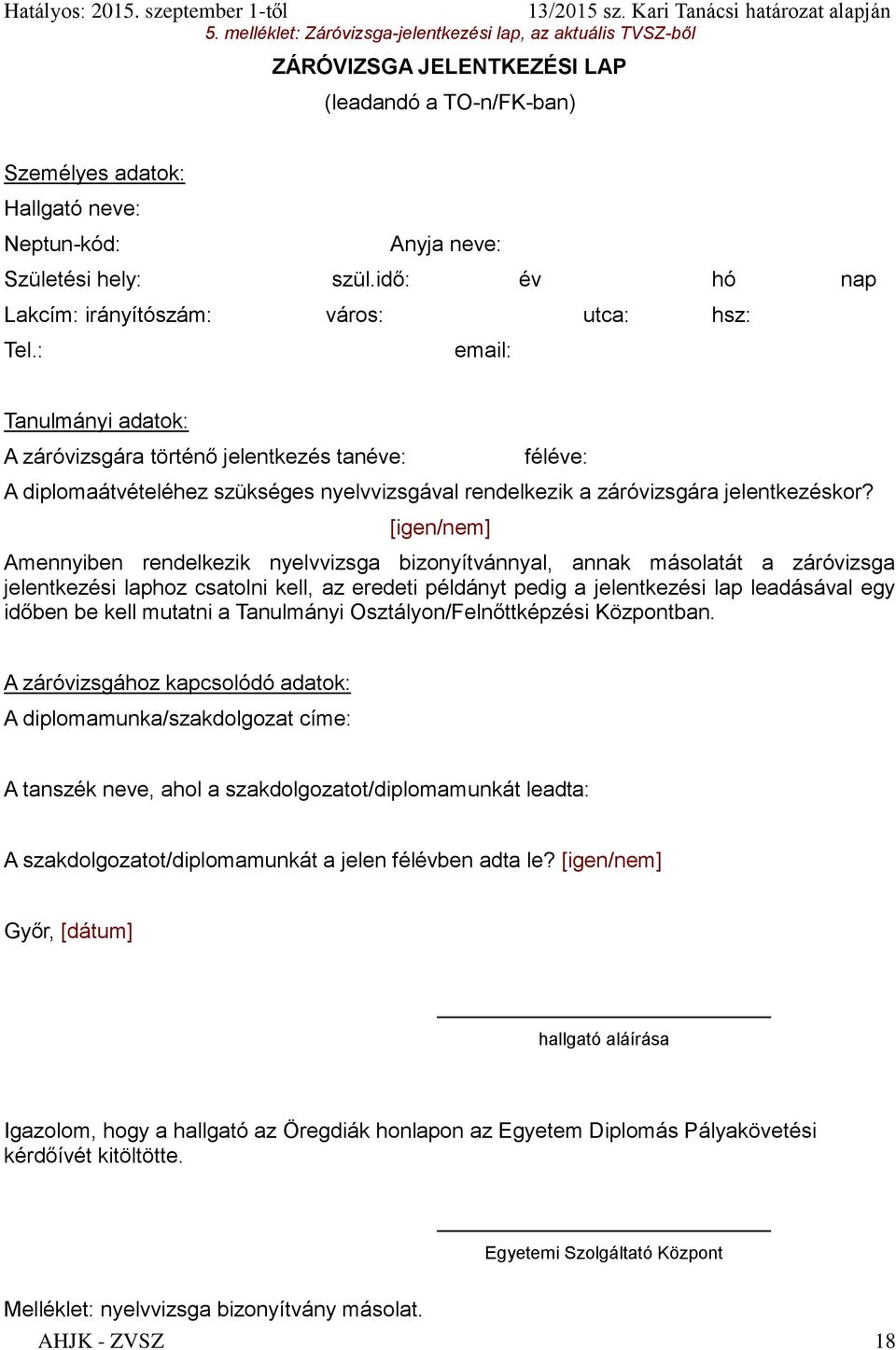 : email: Tanulmányi adatok: A záróvizsgára történő jelentkezés tanéve: féléve: A diplomaátvételéhez szükséges nyelvvizsgával rendelkezik a záróvizsgára jelentkezéskor?