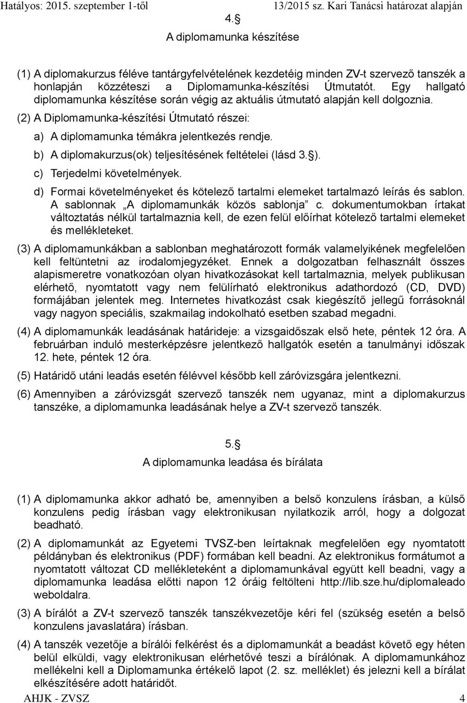 b) A diplomakurzus(ok) teljesítésének feltételei (lásd 3. ). c) Terjedelmi követelmények. d) Formai követelményeket és kötelező tartalmi elemeket tartalmazó leírás és sablon.