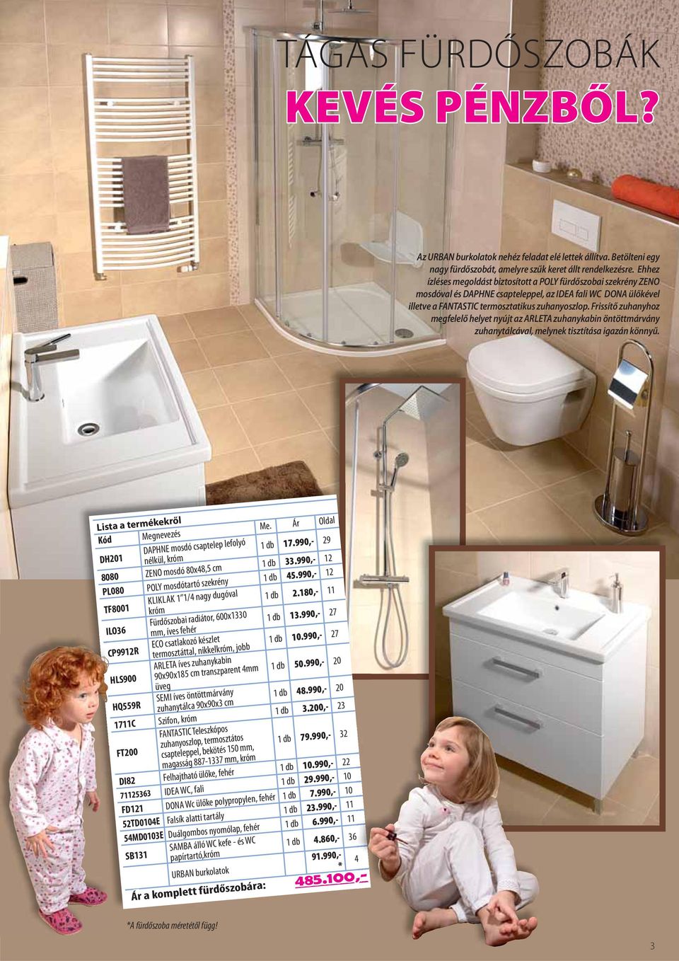 Frissítő zuhanyhoz megfelelő helyet nyújt az ARLETA zuhanykabin öntöttmárvány zuhanytálcával, melynek tisztítása igazán könnyű. Lista a termékekről Kód Megnevezés Me.