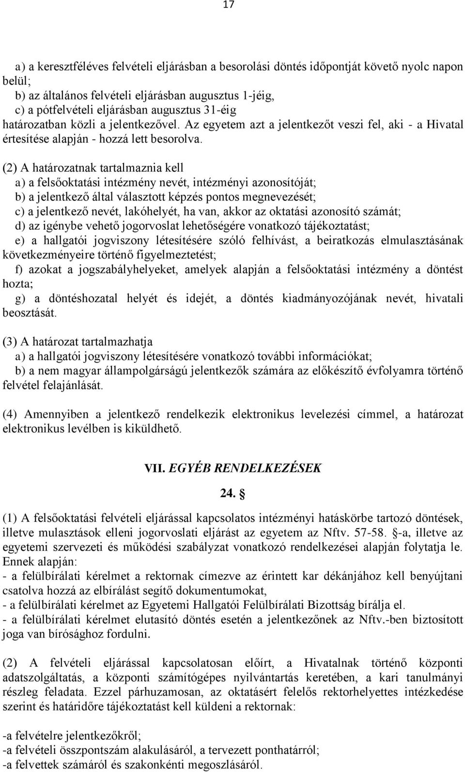 (2) A határozatnak tartalmaznia kell a) a felsőoktatási intézmény nevét, intézményi azonosítóját; b) a jelentkező által választott képzés pontos megnevezését; c) a jelentkező nevét, lakóhelyét, ha