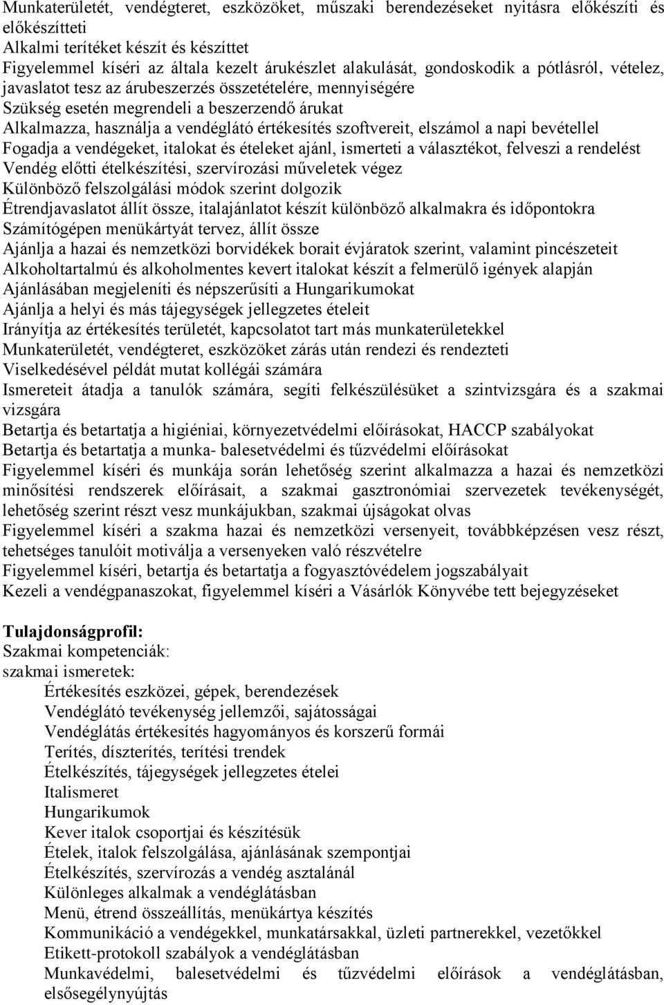 szoftvereit, elszámol a napi bevétellel Fogadja a vendégeket, italokat és ételeket ajánl, ismerteti a választékot, felveszi a rendelést Vendég előtti ételkészítési, szervírozási műveletek végez