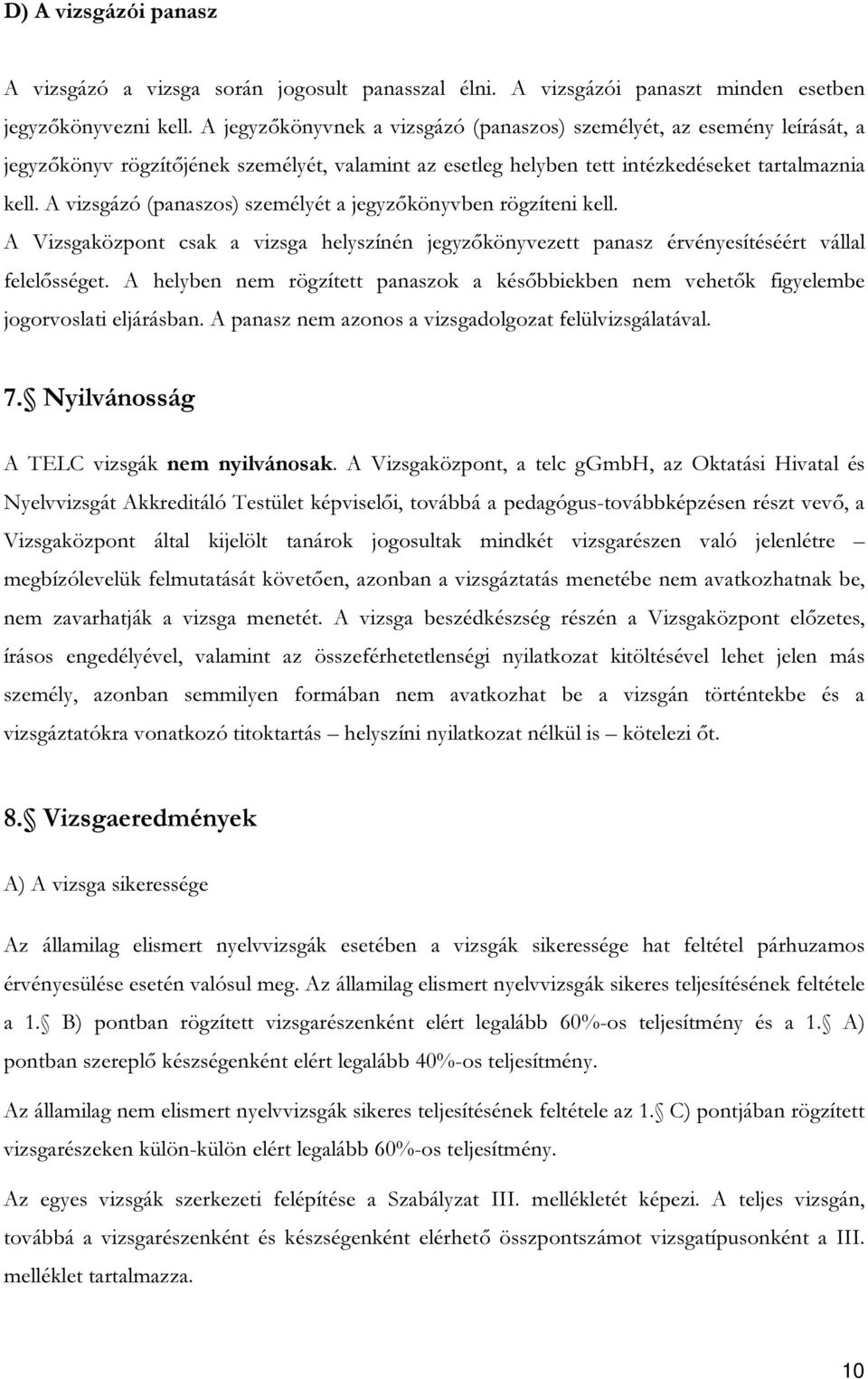 A vizsgázó (panaszos) személyét a jegyzőkönyvben rögzíteni kell. A Vizsgaközpont csak a vizsga helyszínén jegyzőkönyvezett panasz érvényesítéséért vállal felelősséget.